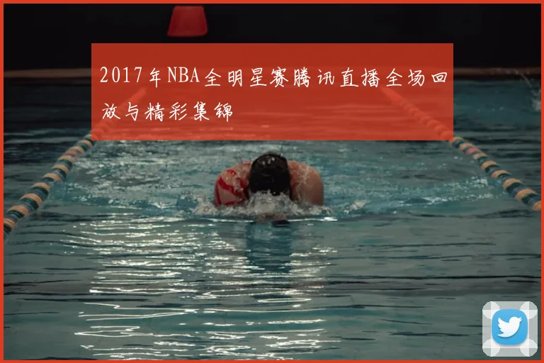 2017年NBA全明星赛腾讯直播全场回放与精彩集锦