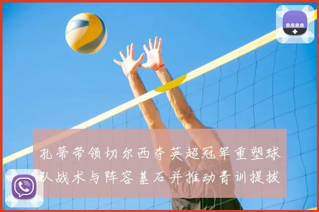 孔蒂带领切尔西夺英超冠军重塑球队战术与阵容基石并推动青训提拔