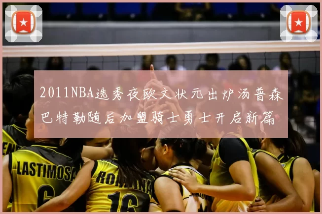 2011NBA选秀夜欧文状元出炉汤普森巴特勒随后加盟骑士勇士开启新篇章