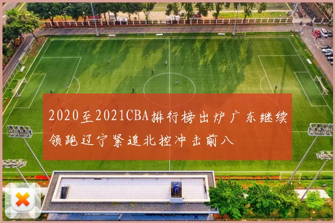 2020至2021CBA排行榜出炉广东继续领跑辽宁紧追北控冲击前八