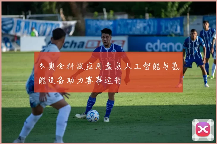 冬奥会科技应用盘点人工智能与氢能设备助力赛事运行